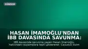 Hasan İmamoğlu'ndan İBB Davasında Savunma: 'Casusluk Bizim Ailemizde Yok'