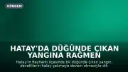 Hatay'da Düğünde Çıkan Yangına Rağmen Eğlenceye Devam Edildi
