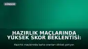 Hazırlık Maçlarında Yüksek Skor Beklentisi: Misli'de Günün Popüler Bahisleri