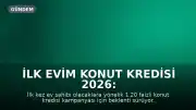 İlk Evim Konut Kredisi 2026: 1.20 Faizli Kampanya Detayları ve Hesaplama
