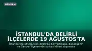 İstanbul'da Belirli İlçelerde 19 Ağustos'ta Su Kesintisi Yaşanacak