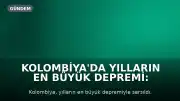 Kolombiya'da Yılların En Büyük Depremi: En Az 132 Can Kaybı