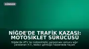 Niğde'de Trafik Kazası: Motosiklet Sürücüsü Hayatını Kaybetti