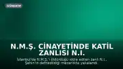 N.M.Ş. Cinayetinde Katil Zanlısı N.I. Mezarlıkta Yakalandı