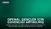 OpenAI, Gençler İçin Güvenliği Artırılmış ChatGPT Sürümünü Tanıttı