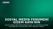 Sosyal Medya Fenomeni Gizem Kaya'nın Yaşamı Mercek Altında