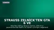 Strauss Zelnick'ten GTA 6 ve Netflix Ortaklığına Yorum