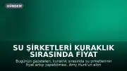 Su Şirketleri Kuraklık Sırasında Fiyat Artışı Yapabilecek: "Su Yüzsüzlüğü" Başlığıyla Haber Oldu