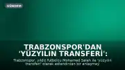 Trabzonspor'dan 'Yüzyılın Transferi': Mohamed Salah Anlaşması Tamamlandı