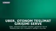 Uber, Otonom Teslimat Girişimi Serve Robotics'teki Hisselerini Sattı