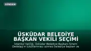 Üsküdar Belediye Başkan Vekili Seçimi İçin Tarih Belirlendi