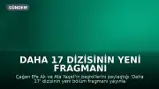 Daha 17 Dizisinin Yeni Fragmanı Yayınlandı: Aras'ın Durumu Belirsizliğini Koruyor