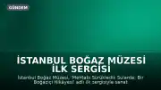İstanbul Boğaz Müzesi İlk Sergisi 'Mehtabı Sürükledik Sularda: Bir Boğaziçi Hikâyesi' Açıldı