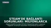 Steam'de Bağlantı Sorunları: Milyonlarca Oyuncu Erişemiyor