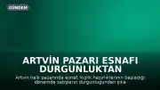 Artvin Pazarı Esnafı Durgunluktan Yakınıyor: Alım Gücü Düşen Vatandaş 5 Kilo Yerine 2 Kilo Alabiliyor