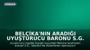 Belçika'nın aradığı uyuşturucu baronu S.G. İstanbul'da yakalandı