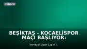 Beşiktaş - Kocaelispor Maçı Başlıyor: İlk 11'ler ve Detaylar