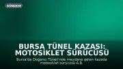 Bursa Tünel Kazası: Motosiklet Sürücüsü Hayatını Kaybetti, Otomobil Sürücüsü Hakkında Yakalama Kararı Çıkarıldı