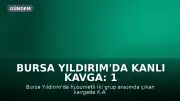 Bursa Yıldırım'da Kanlı Kavga: 1 Ölü, 1 Yaralı
