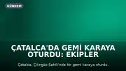 Çatalca'da Gemi Karaya Oturdu: Ekipler Çalışıyor