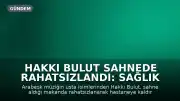 Hakkı Bulut Sahnede Rahatsızlandı: Sağlık Durumu Hakkında Açıklama Yapıldı