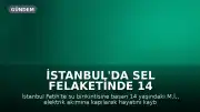İstanbul'da Sel Felaketinde 14 Yaşındaki Çocuk Hayatını Kaybetti