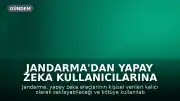 Jandarma'dan Yapay Zeka Kullanıcılarına Kişisel Veri Uyarısı