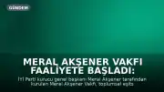 Meral Akşener Vakfı Faaliyete Başladı: 'Bir Şey Değişir, Her Şey Değişir'