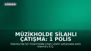Müzikholde Silahlı Çatışma: 1 Polis Memuru ve 1 Kişi Hayatını Kaybetti, 8 Şüpheli Gözaltına Alındı