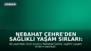 Nebahat Çehre'den Sağlıklı Yaşam Sırları: "Güzellik İçten Dışa Yansır"
