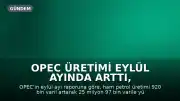 OPEC Üretimi Eylül Ayında Arttı, Küresel Talep Tahminleri Revize Edildi