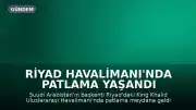 Riyad Havalimanı'nda Patlama Yaşandı