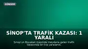 Sinop'ta Trafik Kazası: 1 Yaralı