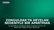 Zonguldak'ta Heyelan Nedeniyle Bir Apartman Tahliye Edildi, Bölgeye Giriş Yasaklandı