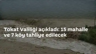 Tokat'ta Sel Riski: 15 Mahalle ve 7 Köy Tahliye Edilecek