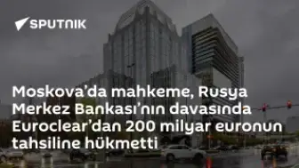 Moskova Tahkim Mahkemesi, Euroclear'dan 200 Milyar Euro Tahsiline Karar Verdi