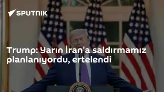 Trump: İran'a Saldırı Planı Ertelendi