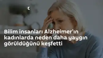 Bilim İnsanları Alzheimer'ın Kadınlarda Neden Daha Yaygın Göründüğünü Açıkladı