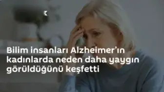 Bilim İnsanları Alzheimer'ın Kadınlarda Neden Daha Yaygın Göründüğünü Açıkladı