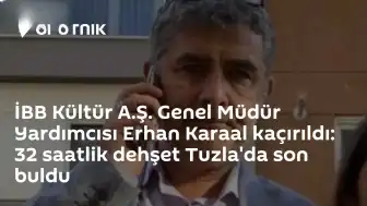 İBB Kültür A.Ş. Genel Müdür Yardımcısı Erhan Karaal'ın Kaçırılması: Tuzla'da Operasyonla Kurtarıldı