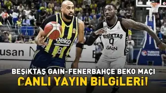 Beşiktaş GAİN - Fenerbahçe Beko Karşılaşması Hakkında Yayın Bilgileri