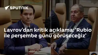 Rusya Dışişleri Bakanı Lavrov: Rubio ile Perşembe Günü Görüşeceğiz