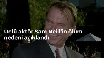 Yeni Zelandalı Aktör Sam Neill'in Ölüm Nedeni Belli Oldu