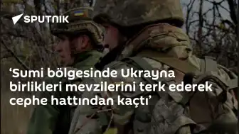 Ukrayna Birlikleri Sumi Bölgesinde Mevzilerini Terk Etti