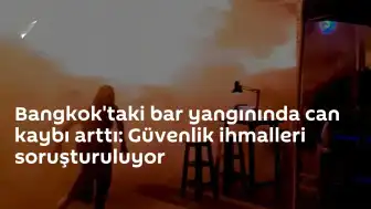 Bangkok'taki Bar Yangınında Can Kaybı 30'a Yükseldi: İhmal Şüphesiyle Soruşturma Başlatıldı
