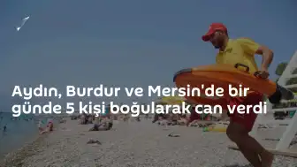 Aydın, Burdur ve Mersin'de Boğulma Vakaları: Bir Günde 5 Can Kaybı