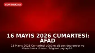 16 Mayıs 2026 Cumartesi: AFAD Son Depremler ve Hava Durumu Güncellemesi