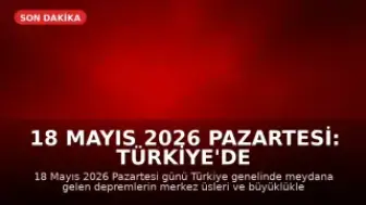 18 Mayıs 2026 Pazartesi: Türkiye'de Son Depremler AFAD Tarafından Duyuruldu