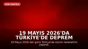 19 Mayıs 2026'da Türkiye'de Deprem Hareketliliği: AFAD ve Kandilli Verileri