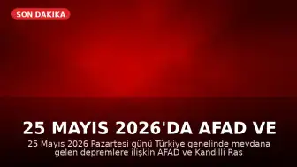 25 Mayıs 2026'da AFAD ve Kandilli Rasathanesi Son Depremler Verilerini Paylaştı